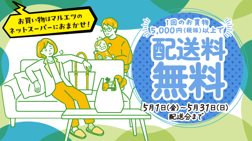 ＜5月1日(水)～5月31日(木)配送分まで＞1回のお買物5,000円(税抜)以上で配送料無料 お買い物はマルエツのネットスーパーにおまかせ！