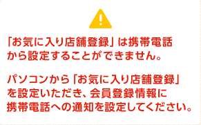 �u���C�ɓ���X�ܓo�^�v�͌g�ѓd�b����ݒ肷�邱�Ƃ��ł��܂���B �p�\�R������u���C�ɓ���X�ܓo�^�v��ݒ肢�������A����o�^���Ɍg�ѓd�b�ւ̒ʒm��ݒ肵�Ă��������B